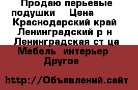 Продаю перьевые подушки  › Цена ­ 800 - Краснодарский край, Ленинградский р-н, Ленинградская ст-ца Мебель, интерьер » Другое   